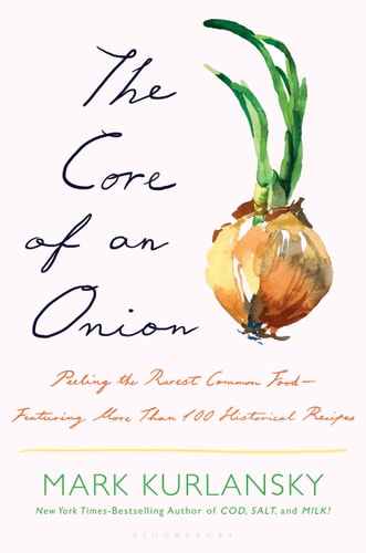 The Core of an Onion Peeling the Rarest Common Food—Featuring More Than 100 Historical Recipes