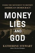 Money, Lies, and God Inside the Movement to Destroy American Democracy