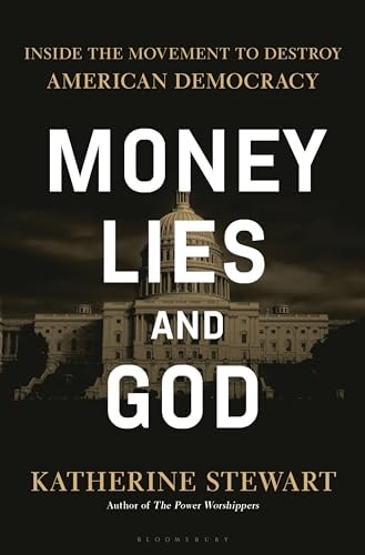 Money, Lies, and God Inside the Movement to Destroy American Democracy