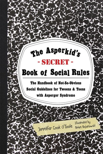 The Asperkid's Secret Book of Social Rules The Handbook of Not-so-obvious Social Guidelines for Tweens and Teens with Asperger Syndrome