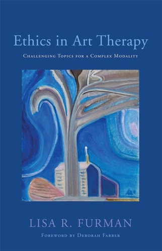 Ethics in Art Therapy Challenging Topics for a Complex Modality