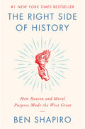 The Right Side of History How Reason and Moral Purpose Made the West Great