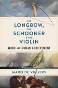 The Longbow, the Schooner & the Violin Wood and Human Achievement